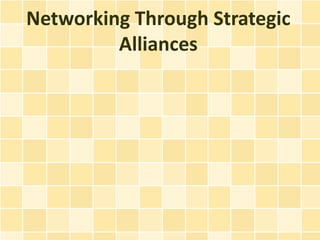 Networking Through Strategic
         Alliances
 