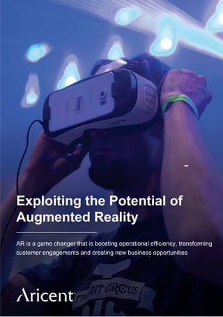 -
-
AR is a game changer that is boosting operational efficiency, transforming
customer engagements and creating new business opportunities
Exploiting the Potential of
Augmented Reality
 