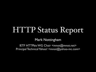 HTTP Status Report
             Mark Nottingham
   IETF HTTPbis WG Chair <mnot@mnot.net>
Principal Technical Yahoo! <mnot@yahoo-inc.com>
 
