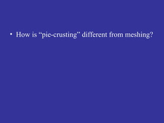 How is “pie-crusting” different from meshing? 