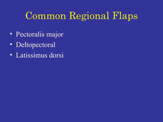 Common Regional Flaps Pectoralis major Deltopectoral Latissimus dorsi 