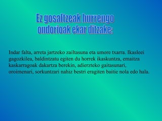 Indar falta, arreta jartzeko zailtasuna eta umore txarra. Ikasleei gagozkilea, baldintzatu egiten du horrek ikaskuntza, emaitza kaskarragoak dakartza berekin, adierzteko gaitasunari, oroimenari, sorkuntzari nahiz bestri eragiten baitie nola edo hala.  Ez gosaltzeak hurrengo  ondorioak ekar ditzake: 