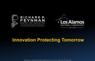 Innovation Protecting Tomorrow 
UNCLASSIFIED // Operated by Los Alamos National Security, LLC for the U.S. Department of Energy’s NNSA 
 