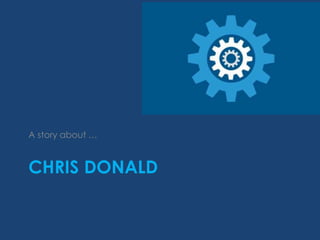 CHRIS DONALD
A story about …
 