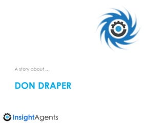 DON DRAPER
A story about …
 