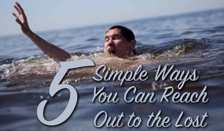5Simple Ways
You Can Reach
Out to the Lost
 