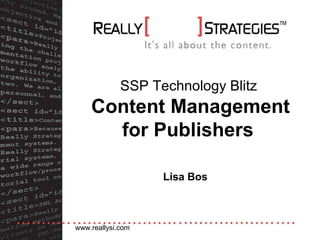 SSP Technology Blitz
    Content Management
      for Publishers

                   Lisa Bos



www.reallysi.com
 