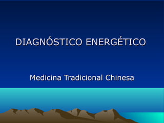 DIAGNÓSTICO ENERGÉTICODIAGNÓSTICO ENERGÉTICO
Medicina Tradicional ChinesaMedicina Tradicional Chinesa
 