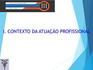 I. CONTEXTO DA ATUAÇÃO PROFISSIONAL
3
 