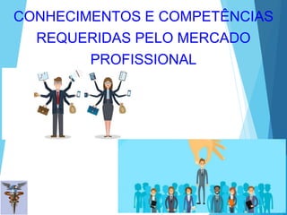 CONHECIMENTOS E COMPETÊNCIAS
REQUERIDAS PELO MERCADO
PROFISSIONAL
 