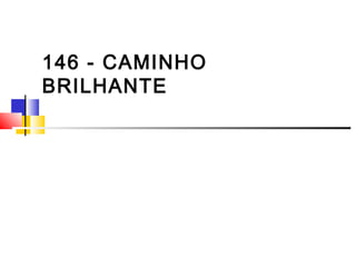 146 - CAMINHO
BRILHANTE
 