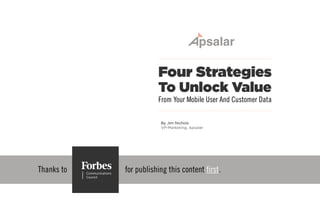 Thanks to for publishing this content first.
Four Strategies
To Unlock Value
From Your Mobile User And Customer Data
By Jim Nichols
VP-Marketing, Apsalar
 