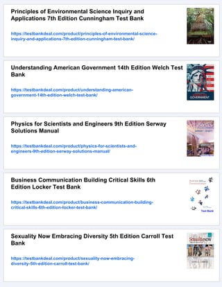 Principles of Environmental Science Inquiry and
Applications 7th Edition Cunningham Test Bank
https://testbankdeal.com/product/principles-of-environmental-science-
inquiry-and-applications-7th-edition-cunningham-test-bank/
Understanding American Government 14th Edition Welch Test
Bank
https://testbankdeal.com/product/understanding-american-
government-14th-edition-welch-test-bank/
Physics for Scientists and Engineers 9th Edition Serway
Solutions Manual
https://testbankdeal.com/product/physics-for-scientists-and-
engineers-9th-edition-serway-solutions-manual/
Business Communication Building Critical Skills 6th
Edition Locker Test Bank
https://testbankdeal.com/product/business-communication-building-
critical-skills-6th-edition-locker-test-bank/
Sexuality Now Embracing Diversity 5th Edition Carroll Test
Bank
https://testbankdeal.com/product/sexuality-now-embracing-
diversity-5th-edition-carroll-test-bank/
 
