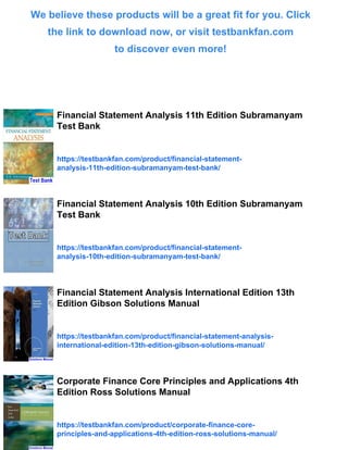 We believe these products will be a great fit for you. Click
the link to download now, or visit testbankfan.com
to discover even more!
Financial Statement Analysis 11th Edition Subramanyam
Test Bank
https://testbankfan.com/product/financial-statement-
analysis-11th-edition-subramanyam-test-bank/
Financial Statement Analysis 10th Edition Subramanyam
Test Bank
https://testbankfan.com/product/financial-statement-
analysis-10th-edition-subramanyam-test-bank/
Financial Statement Analysis International Edition 13th
Edition Gibson Solutions Manual
https://testbankfan.com/product/financial-statement-analysis-
international-edition-13th-edition-gibson-solutions-manual/
Corporate Finance Core Principles and Applications 4th
Edition Ross Solutions Manual
https://testbankfan.com/product/corporate-finance-core-
principles-and-applications-4th-edition-ross-solutions-manual/
 