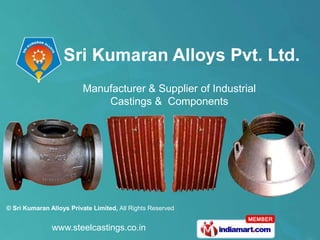 Manufacturer & Supplier of Industrial
                             Castings & Components




© Sri Kumaran Alloys Private Limited, All Rights Reserved


               www.steelcastings.co.in
 