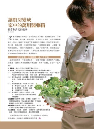 健




                                             Health Management
                                         康
                                         先
                                         修
                                         班




讓廚房變成
家中的萬用醫藥箱
日常飲食吃出健康
文／林俶萍




多
     數人身體出現狀況，多半因為吃得不對，體質變成酸性，才會
     產生酸、痛、腫、癢等症狀，甚至衍生成癌症，或是各種疑難
雜症。所以，家庭主婦就成了全家健康的守護神，因為平常買什麼、
煮什麼，就吃什麼，莊淑旂博士常說：「廚房就是藥局。」確實「藥
補不如食補」，做好「飲食管理」，透過「以食代藥」的調理方式，
食療可以改善很多不適症狀，只要明白體質與食物相生相剋的對應，
就能在自我的飲食管理中，掌握健康。

        吃的營養，吃得健康，身心有保障
 上菜市場買菜，不能全憑心情，一定要有計畫，尤其要有「全餐」
的概念，這樣三餐就能營養均衡完整。所謂「全餐」包含以下五大
類：
1. 全穀類：糙米、五穀米（盡量不要吃白米）。
2. 蔬菜類：蔬菜部分又可針對其營養分成4類，每系列輪流選購。
（1） 進新陳代謝─如小芹菜、西洋芹等可幫助通便；冬瓜、絲瓜、葫蘆瓜、
         促
         大黃瓜等幫助利尿；青蔥、洋蔥、韭菜、薑等有助於氣血循環。
（2） 升造血功能─如胡蘿蔔、甜菜根等富含維生素A原；
         提
         波菜、芥藍菜等各種深綠色蔬菜，則富含葉
         酸。
（3） 防細胞病變─如高麗菜、小白
         預
         菜、青江菜、大白菜、綠花椰
         菜、白花椰菜、西洋菜、白蘿
         蔔、大頭菜等十字科蔬菜。
（4） 加 體 力 、 耐 力 ─ 如 地 瓜 、 南
         增
         瓜、芋頭、馬鈴薯、山藥等富含澱粉
         的根莖類。
3.
  海藻類：如海帶、紫菜、裙帶菜、海茸等，不
  僅多屬強鹼食物，可以改善酸性體質，更因富含
  粗纖維，有助於通便，清除腸道廢物。
4. 菌類：如香菇、金針菇、草菇、蘑菇、黑木耳、白
  菇
  木耳等，富含多醣體，多吃可防病抗癌。
5. 豆製品：如豆腐、豆腐干、豆腐皮等，含有優良的植物性蛋
  大
  白質，有助於促進細胞再生、療後病體的調養。

 飲食是健康的第一道關卡，吃什麼就能成為什麼。
透過食物，就能給予身體最健康的保障！



                                        13
 