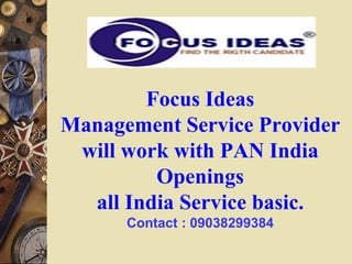 Focus Ideas
Management Service Provider
will work with PAN India
Openings
all India Service basic.
Contact : 09038299384
 