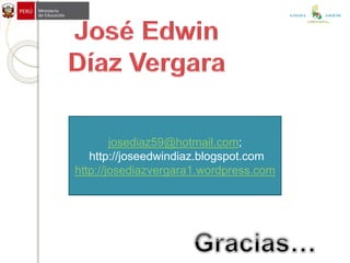 josediaz59@hotmail.com;
http://joseedwindiaz.blogspot.com
http://josediazvergara1.wordpress.com
UGEL JAÉN
 