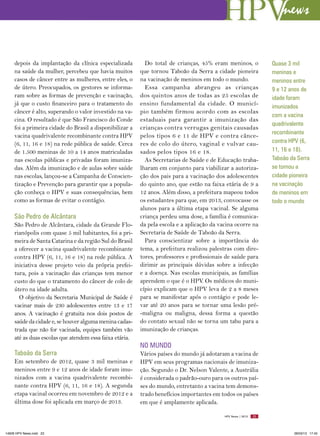 news

     depois da implantação da clínica especializada         Do total de crianças, 45% eram meninos, o              quase 3 mil
     na saúde da mulher, percebeu que havia muitos        que tornou Taboão da Serra a cidade pioneira             meninas e
     casos de câncer entre as mulheres, entre eles, o     na vacinação de meninos em todo o mundo.                 meninos entre
     de útero. Preocupados, os gestores se informa-         Essa campanha abrangeu as crianças                     9 e 12 anos de
     ram sobre as formas de prevenção e vacinação,        dos quintos anos de todas as 25 escolas de               idade foram
     já que o custo financeiro para o tratamento do       ensino fundamental da cidade. O municí-                  imunizados
     câncer é alto, superando o valor investido na va-    pio também firmou acordo com as escolas
                                                                                                                   com a vacina
     cina. O resultado é que São Francisco do Conde       estaduais para garantir a imunização das
                                                                                                                   quadrivalente
     foi a primeira cidade do Brasil a disponibilizar a   crianças contra verrugas genitais causadas
                                                                                                                   recombinante
     vacina quadrivalente recombinante contra HPV         pelos tipos 6 e 11 de HPV e contra cânce-
     (6, 11, 16 e 18) na rede pública de saúde. Cerca     res de colo do útero, vaginal e vulvar cau-              contra HPV (6,
     de 1.500 meninas de 10 a 14 anos matriculadas        sados pelos tipos 16 e 18.                               11, 16 e 18).
     nas escolas públicas e privadas foram imuniza-         As Secretarias de Saúde e de Educação traba-           Taboão da Serra
     das. Além da imunização e de aulas sobre saúde       lharam em conjunto para viabilizar a autoriza-           se tornou a
     nas escolas, lançou-se a Campanha de Conscien-       ção dos pais para a vacinação dos adolescentes           cidade pioneira
     tização e Prevenção para garantir que a popula-      do quinto ano, que estão na faixa etária de 9 a          na vacinação
     ção conheça o HPV e suas consequências, bem          12 anos. Além disso, a prefeitura mapeou todos           de meninos em
     como as formas de evitar o contágio.                 os estudantes para que, em 2013, convocasse os           todo o mundo
                                                          alunos para a última etapa vacinal. Se alguma
     São Pedro de Alcântara                               criança perdeu uma dose, a família é comunica-
     São Pedro de Alcântara, cidade da Grande Flo-        da pela escola e a aplicação da vacina ocorre na
     rianópolis com quase 5 mil habitantes, foi a pri-    Secretaria de Saúde de Taboão da Serra.
     meira de Santa Catarina e da região Sul do Brasil      Para conscientizar sobre a importância do
     a oferecer a vacina quadrivalente recombinante       tema, a prefeitura realizou palestras com dire-
     contra HPV (6, 11, 16 e 18) na rede pública. A       tores, professores e profissionais de saúde para
     iniciativa desse projeto veio da própria prefei-     dirimir as principais dúvidas sobre a infecção
     tura, pois a vacinação das crianças tem menor        e a doença. Nas escolas municipais, as famílias
     custo do que o tratamento do câncer de colo de       aprendem o que é o HPV. Os médicos do muni-
     útero na idade adulta.                               cípio explicam que o HPV leva de 2 a 8 meses
       O objetivo da Secretaria Municipal de Saúde é      para se manifestar após o contágio e pode le-
     vacinar mais de 230 adolescentes entre 13 e 17       var até 20 anos para se tornar uma lesão pré-
     anos. A vacinação é gratuita nos dois postos de      -maligna ou maligna, dessa forma a questão
     saúde da cidade e, se houver alguma menina cadas-    do contato sexual não se torna um tabu para a
     trada que não for vacinada, equipes também vão       imunização de crianças.
     até as duas escolas que atendem essa faixa etária.
                                                          NO MUNDO
     Taboão da Serra                                      Vários países do mundo já adotaram a vacina de
     Em setembro de 2012, quase 3 mil meninas e           HPV em seus programas nacionais de imuniza-
     meninos entre 9 e 12 anos de idade foram imu-        ção. Segundo o Dr. Nelson Valente, a Austrália
     nizados com a vacina quadrivalente recombi-          é considerada o padrão-ouro para os outros paí-
     nante contra HPV (6, 11, 16 e 18). A segunda         ses do mundo, entretanto a vacina tem demons-
     etapa vacinal ocorreu em novembro de 2012 e a        trado benefícios importantes em todos os países
     última dose foi aplicada em março de 2013.           em que é amplamente aplicada.

                                                                                            HPV News | 2013   23




14626 HPV News.indd 23                                                                                                     28/03/13 17:45
 