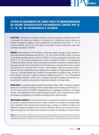 news



         Abstracts
                esTudo de seguiMenTo de longo pRAzo de iMunogenicidAde
                dA VAcinA quAdRiVAlenTe RecoMbinAnTe conTRA HpV (6,
                11, 16, 18) nA escAndináViA e islândiA


                objeTiVos: a avaliação dos resultados sorológicos de longo prazo após a vacinação contra o HPV
                é necessária para avaliar sua relevância na manutenção da proteção pela vacina. Avaliou-se a
                resposta imunológica sorológica à vacina quadrivalente recombinante contra HPV (6, 11, 16, 18)
                em soros coletados cerca de nove anos depois da vacinação no estudo randomizado, duplo-cego,
                controlado com placebo, FUTURE II.

                MéTodo: aproximadamente 2.700 indivíduos na Dinamarca, Islândia, Noruega e Suécia receberam a
                vacina quadrivalente recombinante contra HPV (6, 11, 16, 18) no início do FUTURE II (coorte 1) e cerca de
                2.100 pessoas receberam placebo no início do FUTURE II e a vacina quadrivalente recombinante contra
                HPV (6, 11, 16, 18) na fase de extensão (coorte 2). Após a conclusão do FUTURE II, 4.344 participantes
                na Dinamarca, Islândia, Noruega e Suécia concordaram em participar do estudo de imunogenicidade de
                longo prazo. No total, 66,3% (média etária de 30 anos) doaram soro para este estudo durante o período
                de outubro de 2011 a março de 2012. Da coorte 1 foram coletados 1.598 soros, enquanto aproxima-
                damente 250 foram doados pelas pessoas elegíveis para as análises de imunogenicidade por protocolo,
                e cerca de 1.500 pelas elegíveis para a análise de imunogenicidade de intenção de tratar. Da coorte 2
                foram coletados 1.280 soros. A resposta de anticorpo neutralizante aos HPV 6, 11, 16 e 18 foi detectada
                por imunoensaio competitivo Luminex (cLIA) e a resposta de IgG total foi medida por imunoensaio Lumi-
                nex IgG total VLP-específico (LIA IgG total) no laboratório centralizado nos Estados Unidos.

                ResulTAdos: as estimativas pontuais dos títulos geométricos médios (TGM) e as taxas de soropositi-
                vidade com os intervalos de confiança de 95% correspondentes serão fornecidas para HPV tipos 6, 11,
                16 e 18 a partir do início do FUTURE II, separadamente para a população por protocolo e por intenção
                de tratar. A concordância entre os dois ensaios sorológicos para HPV, cLIA e LIA IgG total com os TGM e
                porcentagem de soropositivos com intervalos de confiança de 95% serão fornecidas.

                iMplicAções e iMpAcTo: os níveis de anticorpos e o percentual de soropositivos são dependen-
                tes do ensaio. Enquanto a eficácia clínica é a melhor medida de manutenção da imunogenicidade,
                pois é necessário nível muito baixo de anticorpos para a proteção, os métodos sorológicos que
                detectam a resposta imunológica contra os tipos de HPV serão cada vez mais importantes na ava-
                liação em longo prazo dos programas de vacinação e precisam ser avaliados em estudos clínicos.

                FonTe: Nygard M, Saah A, Munk C, Tryggvadóttir L, Enerly E, Hortlund M, et al. A long-term follow-up study of the immunogenicity of the quadrivalent
                HPV (qHPV) vaccine in Scandinavia and Iceland. Abstract Book Epidemiology/Public Health. 28th International Papillomavirus Conference & Clinical and
                Public Health Workshops. Nov 30 – Dec 6, 2012. San Juan, Porto Rico. Pág. 288. Disponível em: http://www.hpv2012pr.org/. Acesso em: 10/3/2013.




                                                                                                                                             HPV News | 2013    31




14626 HPV News.indd 31                                                                                                                                                  28/03/13 17:45
 