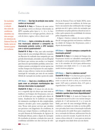 Entrevista

     Os resultados      HPV News — Que tipo de proteção essa vacina          rência do Sistema Único de Saúde (SUS), tanto
     já atestam         confere ao imunizado?                                em homens quanto em mulheres, de forma que
     a redução          Charbell M. H. Kury — Trata-se de uma vacina         houve um aumento das notificações das verrugas
     dos casos de       que protege contra as doenças relacionadas ao        genitais em 2011 após o início da vacinação, que
     condilomas         HPV causadas pelos tipos 6, 11, 16 e 18, fun-        acreditamos ser pelas palestras educativas nas es-
     atendidos nos      damentalmente as verrugas genitais, câncer do        colas e pelo aumento de sensibilidade do sistema
     dois serviços      colo do útero, vagina, vulva e câncer anal.          pelas campanhas de mídia.
     de referência do
                                                                               A figura 1 ilustra o número de casos notifica-
                        HPV News — Após a iniciativa de vocês, ou-           dos de verrugas genitais em homens e mulheres
     Sistema único de
                        tros municípios adotaram a campanha de               na cidade de Campos dos Goytacazes, antes e
     Saúde, tanto em
                        imunização gratuita contra o HPV também              depois da imunização.
     homens quanto
     em mulheres        com a vacina quadrivalente?
                        Charbell M. H. Kury — Sim, mas cada município        HPV News — Quando começou a campanha de
                        lançou mão de uma estratégia diferente: enquanto     imunização gratuita?
                        em Barretos foi realizada uma campanha por um        Charbell M. H. Kury — A cidade de Campos dos
                        período determinado, articulado com seu Hospital     Goytacazes incluiu no calendário municipal de
                        de Câncer, que vacinou nas escolas e no hospital     vacinação a vacina quadrivalente contra o HPV
                        para busca de oportunidades perdidas, outros mu-     em 13 de setembro de 2010 para adolescentes
                        nicípios usaram a estratégia de vacinar apenas nas   munícipes com idade entre 11 e 15 anos, utili-
                        escolas. Campos dos Goytacazes fez uma implan-       zando recursos próprios.
                        tação, ou seja, colocou a vacina em seu calendário
                        municipal de vacinação, por meio de um modelo        HPV News — Qual é a cobertura vacinal?
                        híbrido de vacinação em escolas e postos de saúde.   Charbell M. H. Kury — A cobertura para a primei-
                                                                             ra dose nas meninas vacinadas de 11 a 15 anos,
                        HPV News — Qual era a incidência de HPV e            entre os anos de 2010 a 2012, se encontra em
                        quais eram as principais manifestações das           quase 100% para a primeira dose, 85% para a
                        doenças observadas na população?                     segunda dose e 70% para a terceira.
                        Charbell M. H. Kury — O câncer do colo do úte-
                        ro é o segundo tipo de câncer que mais mata as       HPV News — Onde a imunização está sendo
                        mulheres em Campos dos Goytacazes, com cer-          realizada e quantas doses foram disponibilizadas?
                        ca de 30 óbitos por ano, seguido pelo câncer de      Charbell M. H. Kury — A meta de Campos dos
                        mama. Atualmente há 70 mulheres em regime            Goytacazes em 2010 a 2011 era vacinar uma po-
                        de tratamento oncológico de alta complexidade,       pulação de 17 mil meninas de 11 a 15 anos de
                        números elevados para nossa população femi-          idade, por meio de uma estratégia híbrida, que
                        nina. Nossa rede possui serviços que atendem         combina a vacinação em todas as escolas públi-
                        aos pacientes com diagnóstico de condiloma, de       cas e privadas, bem como a imunização realizada
                        forma que sempre fizemos a notificação dos ca-       em dois postos de saúde fixos para complemen-
                        sos pelo Sistema de Informações de Agravos de        tar a vacinação de faltosos, adolescentes fora da
                        Notificação (Sinan), antes e depois da vacinação.    escola ou casos de exceção. A partir de 2012, fi-
                        Os resultados já atestam a redução dos casos de      xamos a faixa etária de 11 anos para as meninas
                        condilomas atendidos nos dois serviços de refe-      que atingirão essa idade deste ano em diante.
                         6   HPV News | 2013




14626 HPV News.indd 6                                                                                                     28/03/13 17:44
 
