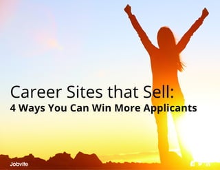 Career Sites that Sell:
4 Ways You Can Win More Applicants
 