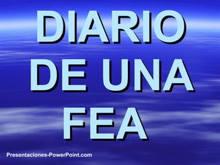 DIARIO DE UNA FEA   Presentaciones-PowerPoint.com 