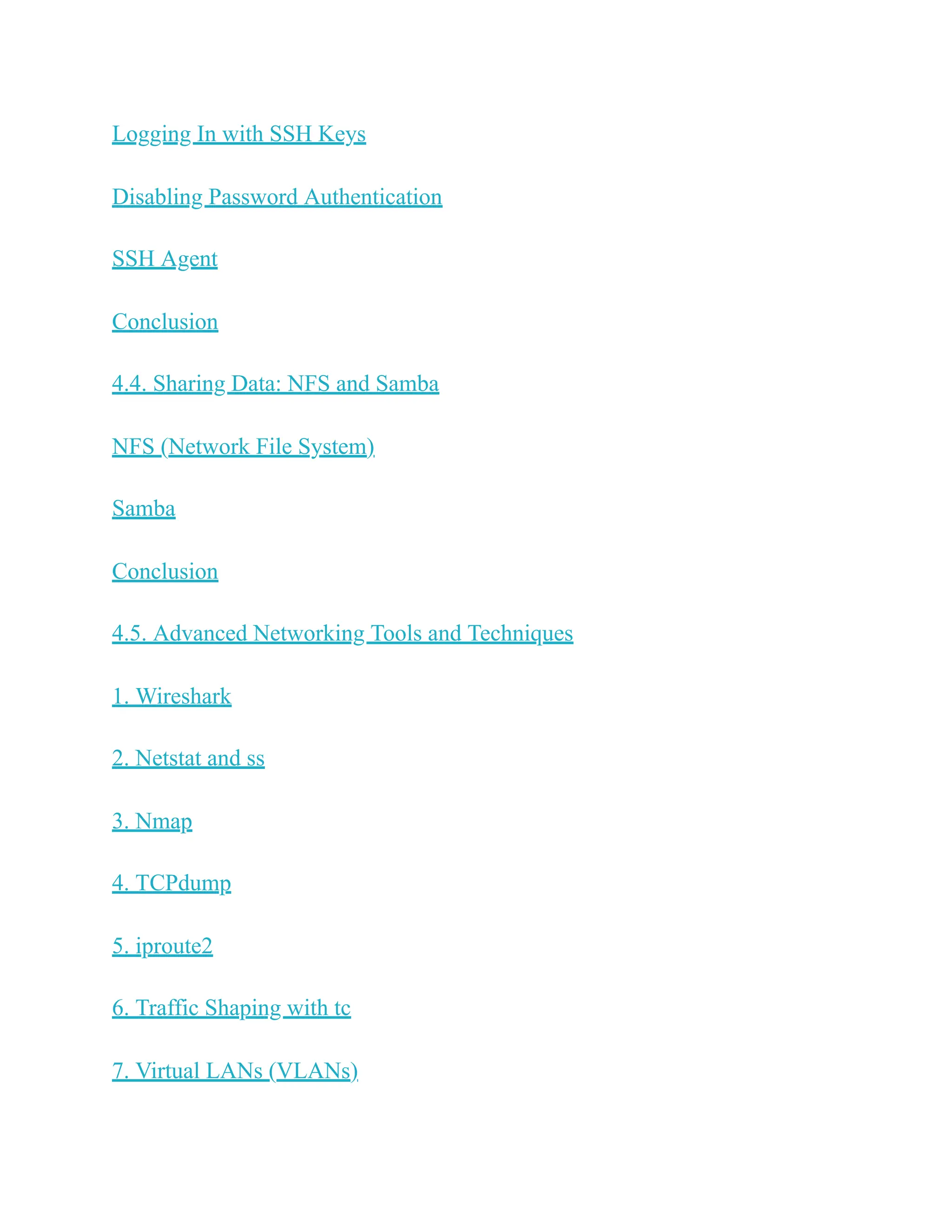 Logging In with SSH Keys
Disabling Password Authentication
SSH Agent
Conclusion
4.4. Sharing Data: NFS and Samba
NFS (Network File System)
Samba
Conclusion
4.5. Advanced Networking Tools and Techniques
1. Wireshark
2. Netstat and ss
3. Nmap
4. TCPdump
5. iproute2
6. Traffic Shaping with tc
7. Virtual LANs (VLANs)
 