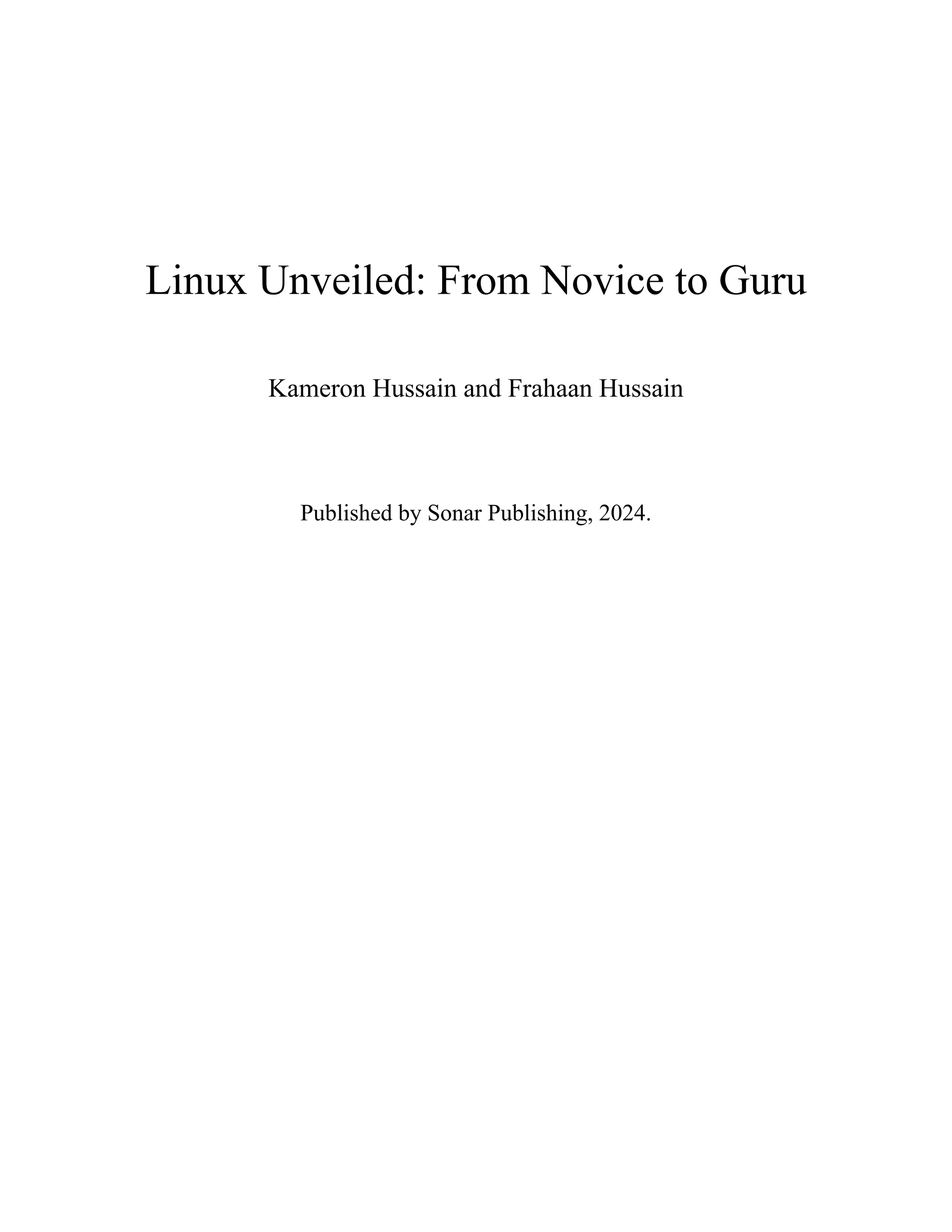Linux Unveiled: From Novice to Guru
Kameron Hussain and Frahaan Hussain
Published by Sonar Publishing, 2024.
 