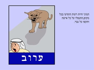 ‫המוני חיות רעות הופיעו בכל‬
  ‫מקום,התנפלו על כל אישה‬
             ‫ותקפו כל גבר.‬
 