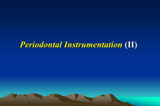Periodontal Instrumentation (II)
 