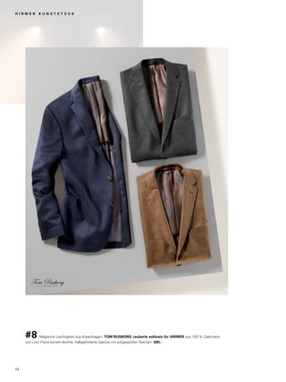 H I R M E R K U N S T S T Ü C K 
#8 Magische Leichtigkeit aus Kopenhagen: TOM RUSBORG zauberte exklusiv für HIRMER aus 100 % Cashmere 
von Loro Piana extrem leichte, halbgefütterte Sakkos mit aufgesetzten Taschen. 690,- 
14 
 
