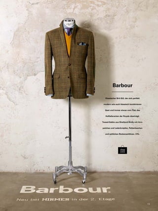 Barbour 
Klassischer Brit-Stil, der sich perfekt 
modern wie auch klassisch kombinieren 
lässt und immer etwas vom Flair des 
Hoflieferanten der Royals überträgt. 
Tweed-Sakko aus Shetland-Wolle mit Arm-patches 
und Lederknöpfen, Pattentaschen 
und seitlichen Rückenschlitzen. 379,- 
1 5 
 