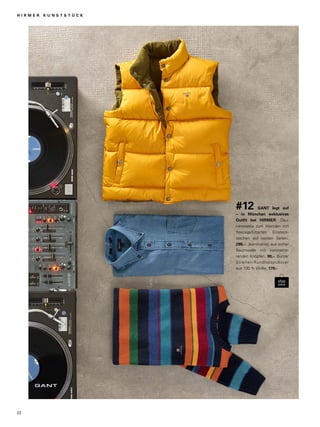 #12 GANT legt auf 
– in München exklusives 
Outfit bei HIRMER: Dau-nenweste 
zum Wenden mit 
fleecegefütterten Einsteck-taschen 
auf beiden Seiten. 
290,-. Jeanshemd, aus softer 
Baumwolle mit kontrastie-renden 
Knöpfen. 90,-. Bunter 
Streifen-Rundhalspullover 
aus 100 % Wolle. 170,- 
H I R M E R K U N S T S T Ü C K 
22 
 