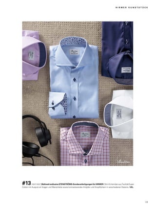 H I R M E R K U N S T S T Ü C K 
#13 Hört! Hört! Weltweit exklusive STENSTRÖMS-Sonderanfertigungen für HIRMER: Slim-fit-Hemden aus Twofold Super 
Cotton mit Ausputz an Kragen und Manschette sowie kontrastierenden Knöpfen und Knopflöchern in verschiedenen Dessins. 120,- 
2 3 
 