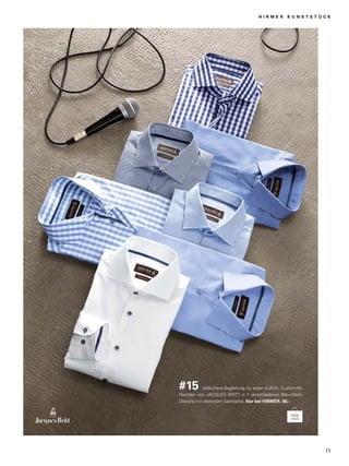 H I R M E R K U N S T S T Ü C K 
#15 Stilsichere Begleitung für jeden Auftritt. Custom-fit- 
Hemden von JACQUES BRITT in 7 verschiedenen Blau-Weiß- 
Dessins mit dezentem Satinband. Nur bei HIRMER. 80,- 
2 5 
 