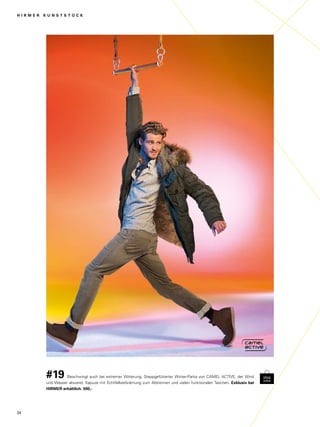 H I R M E R K U N S T S T Ü C K 
#19 Beschwingt auch bei extremer Witterung. Steppgefütterter Winter-Parka von CAMEL ACTIVE, der Wind 
und Wasser abweist. Kapuze mit Echtfellverbrämung zum Abtrennen und vielen funktionalen Taschen. Exklusiv bei 
HIRMER erhältlich. 590,- 
34 
 