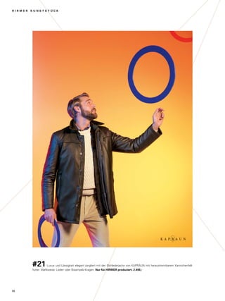 H I R M E R K U N S T S T Ü C K 
#21 Luxus und Lässigkeit elegant jongliert mit der Elchlederjacke von KAPRAUN mit heraustrennbarem Kaninchenfell-futter. 
Wahlweise: Leder- oder Bisampelz-Kragen. Nur für HIRMER produziert. 2.490,- 
36 
 