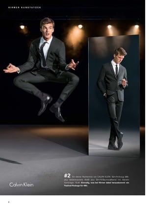 #2 Ein kleiner Rechentrick von CALVIN KLEIN: Slim-fit-Anzug 399,- 
plus Seidenkrawatte 49,90 plus Slim-fit-Baumwollhemd mit kleinem 
Kentkragen 79,90. Einmalig, was bei Hirmer dabei herauskommt: ein 
Festival-Package für 490,- 
H I R M E R K U N S T S T Ü C K 
6 
 