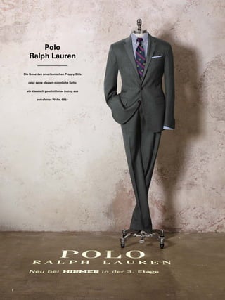 Polo 
Ralph Lauren 
Die Ikone des amerikanischen Preppy-Stils 
zeigt seine elegant-männliche Seite: 
ein klassisch geschnittener Anzug aus 
extrafeiner Wolle. 699,- 
8 
 