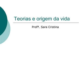 Teorias e origem da vida
Profª. Sara Cristina
 