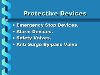 PPrrootteeccttiivvee DDeevviicceess 
• EEmmeerrggeennccyy SSttoopp DDeevviicceess.. 
• AAllaarrmm DDeevviicceess.. 
• SSaaffeettyy VVaallvveess.. 
• AAnnttii SSuurrggee BByy--ppaassss VVaallvvee 
 