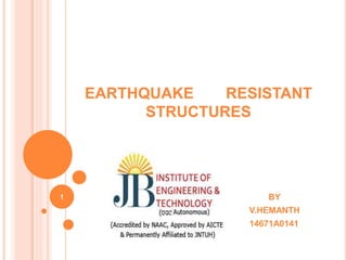 EARTHQUAKE RESISTANT
STRUCTURES
BY
V.HEMANTH
14671A0141
1
 