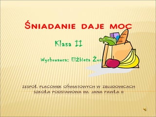 ŚNIADANIE DAJE MOC Klasa II  Wychowawca: Elżbieta Żurek 