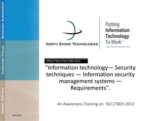 http://www.svamindia.com/
"Information technology— Security
techniques — Information security
management systems —
Requirements".
6/27/2023
Official Title of ISO 27001:2013
An Awareness Training on ISO 27001:2013
 