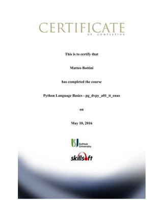 This is to certify that
Matteo Bottini
has completed the course
Python Language Basics ­ pg_dvpy_a01_it_enus
on
May 10, 2016
 