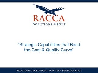 “Strategic Capabilities that Bend
the Cost & Quality Curve”
 