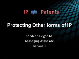 Protecting Other forms of IP
Sandeep Hegde M.
Managing Associate
BananaIP
 