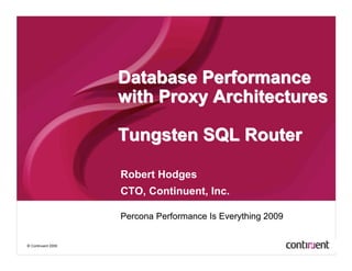 Database Performance
                    with Proxy Architectures

                    Tungsten SQL Router

                    Robert Hodges
                    CTO, Continuent, Inc.

                    Percona Performance Is Everything 2009


© Continuent 2009
 