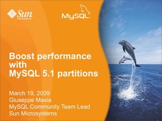 Boost performance
with
MySQL 5.1 partitions

March 19, 2009
Giuseppe Maxia
MySQL Community Team Lead
Sun Microsystems
 